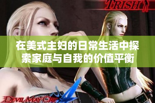 在美式主妇的日常生活中探索家庭与自我的价值平衡