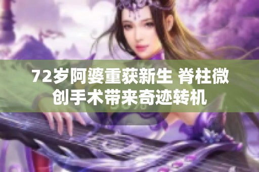 72岁阿婆重获新生 脊柱微创手术带来奇迹转机