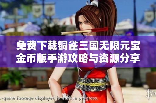 免费下载铜雀三国无限元宝金币版手游攻略与资源分享