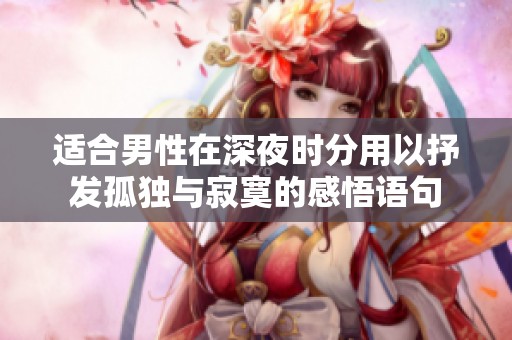 适合男性在深夜时分用以抒发孤独与寂寞的感悟语句