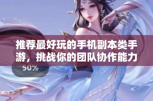 推荐最好玩的手机副本类手游，挑战你的团队协作能力