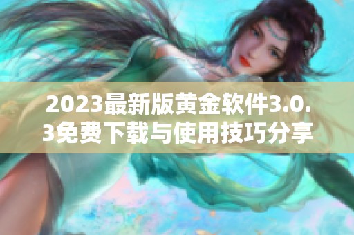 2023最新版黄金软件3.0.3免费下载与使用技巧分享