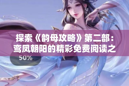 探索《韵母攻略》第二部：鸾凤朝阳的精彩免费阅读之旅