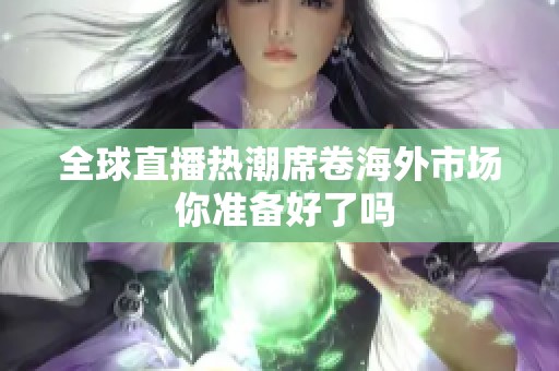 全球直播热潮席卷海外市场 你准备好了吗