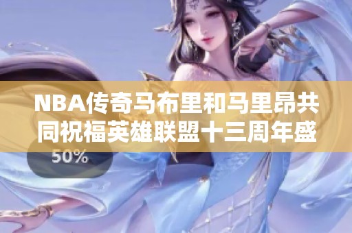 NBA传奇马布里和马里昂共同祝福英雄联盟十三周年盛典