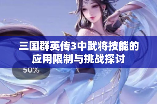三国群英传3中武将技能的应用限制与挑战探讨
