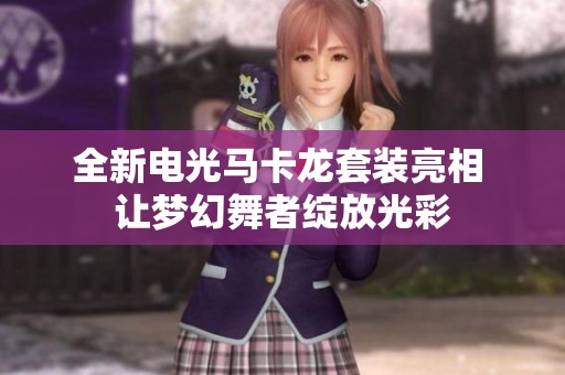 全新电光马卡龙套装亮相 让梦幻舞者绽放光彩