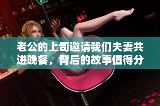 老公的上司邀请我们夫妻共进晚餐，背后的故事值得分享