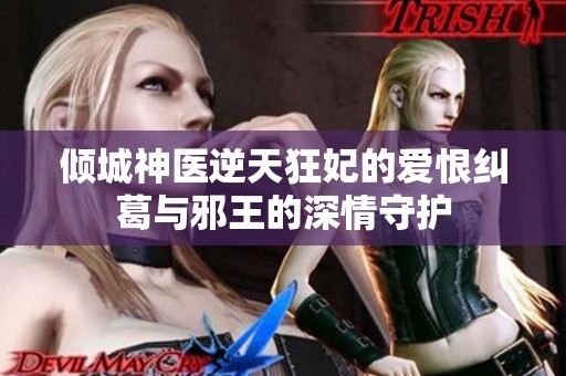 倾城神医逆天狂妃的爱恨纠葛与邪王的深情守护