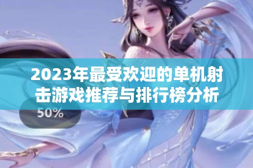 2023年最受欢迎的单机射击游戏推荐与排行榜分析