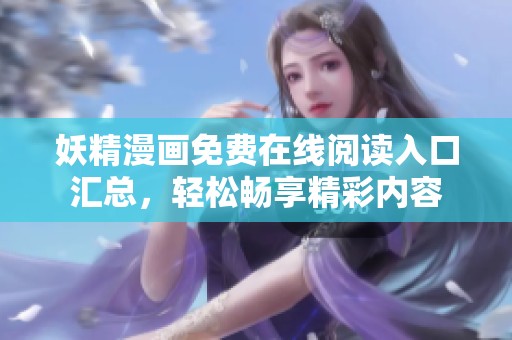 妖精漫画免费在线阅读入口汇总，轻松畅享精彩内容