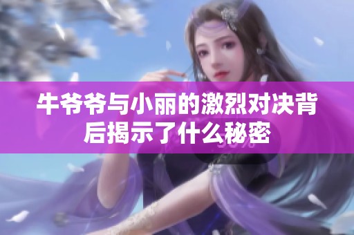 牛爷爷与小丽的激烈对决背后揭示了什么秘密