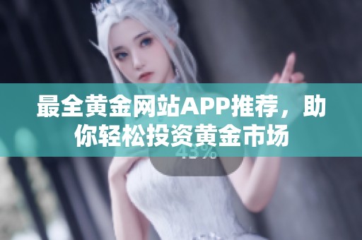 最全黄金网站APP推荐，助你轻松投资黄金市场