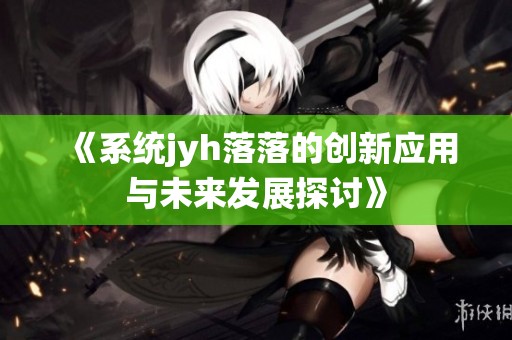 《系统jyh落落的创新应用与未来发展探讨》