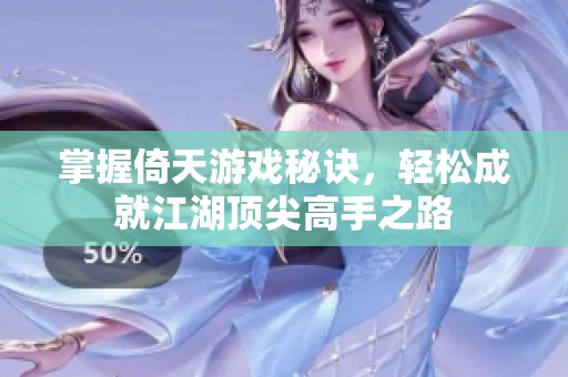 掌握倚天游戏秘诀，轻松成就江湖顶尖高手之路