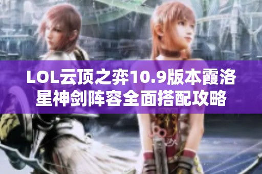 LOL云顶之弈10.9版本霞洛星神剑阵容全面搭配攻略