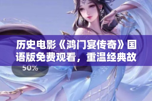 历史电影《鸿门宴传奇》国语版免费观看，重温经典故事