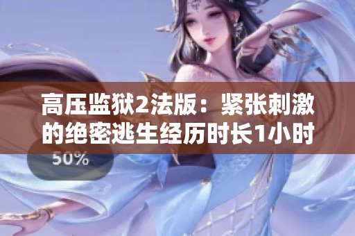 高压监狱2法版：紧张刺激的绝密逃生经历时长1小时45分钟