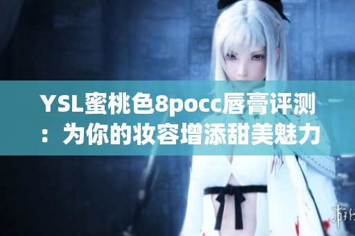 YSL蜜桃色8pocc唇膏评测：为你的妆容增添甜美魅力