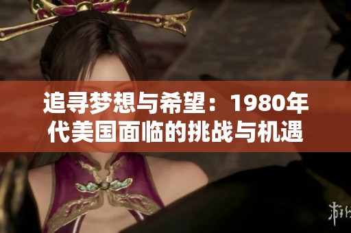 追寻梦想与希望：1980年代美国面临的挑战与机遇