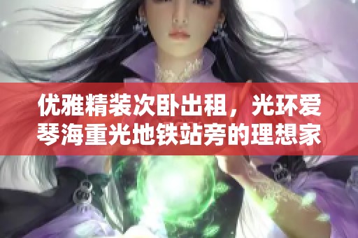 优雅精装次卧出租，光环爱琴海重光地铁站旁的理想家居选择