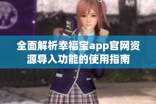 全面解析幸福宝app官网资源导入功能的使用指南
