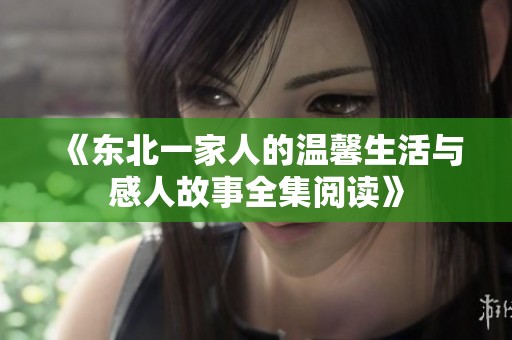 《东北一家人的温馨生活与感人故事全集阅读》