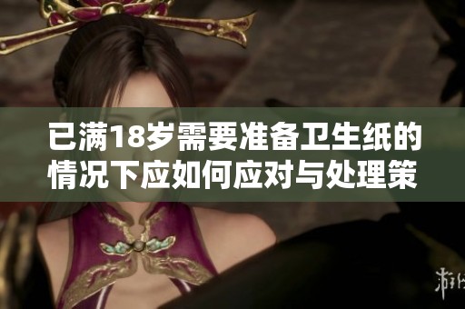 已满18岁需要准备卫生纸的情况下应如何应对与处理策略