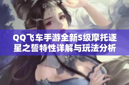 QQ飞车手游全新S级摩托逐星之誓特性详解与玩法分析