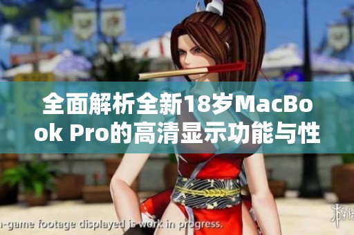 全面解析全新18岁MacBook Pro的高清显示功能与性能优势