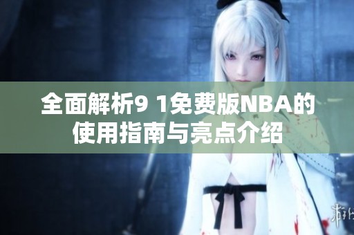 全面解析9 1免费版NBA的使用指南与亮点介绍