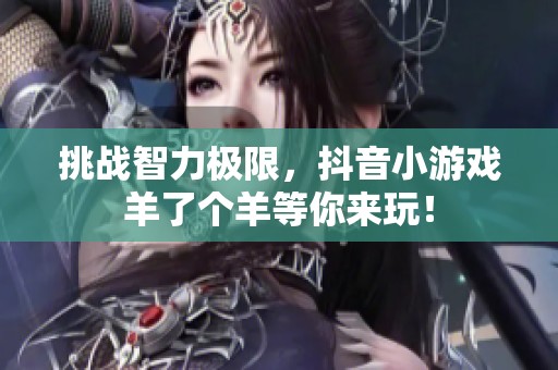 挑战智力极限，抖音小游戏羊了个羊等你来玩！
