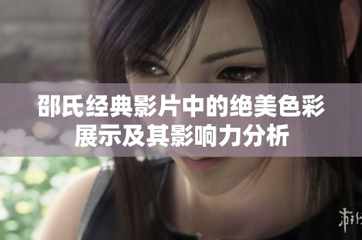 邵氏经典影片中的绝美色彩展示及其影响力分析