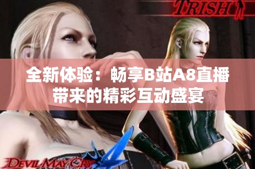 全新体验：畅享B站A8直播带来的精彩互动盛宴