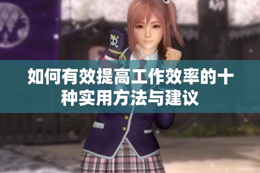 如何有效提高工作效率的十种实用方法与建议