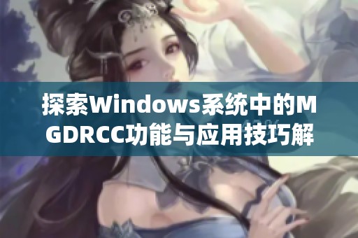 探索Windows系统中的MGDRCC功能与应用技巧解析