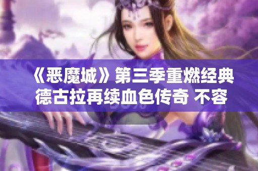 《恶魔城》第三季重燃经典 德古拉再续血色传奇 不容错过！