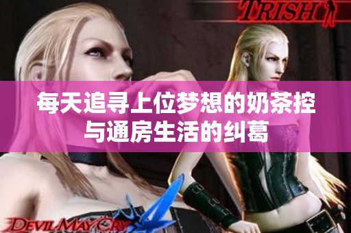 每天追寻上位梦想的奶茶控与通房生活的纠葛