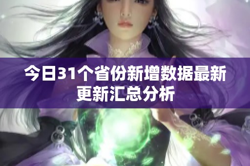 今日31个省份新增数据最新更新汇总分析
