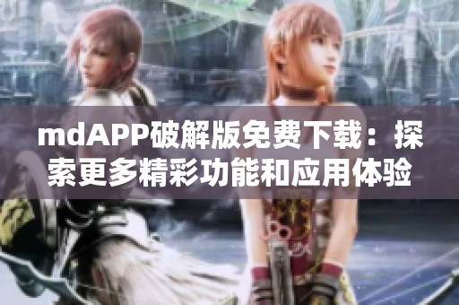 mdAPP破解版免费下载：探索更多精彩功能和应用体验