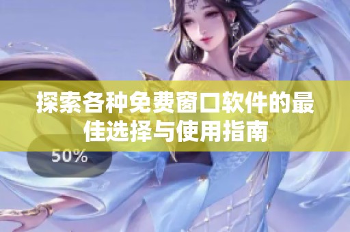 探索各种免费窗口软件的最佳选择与使用指南