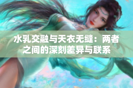 水乳交融与天衣无缝：两者之间的深刻差异与联系