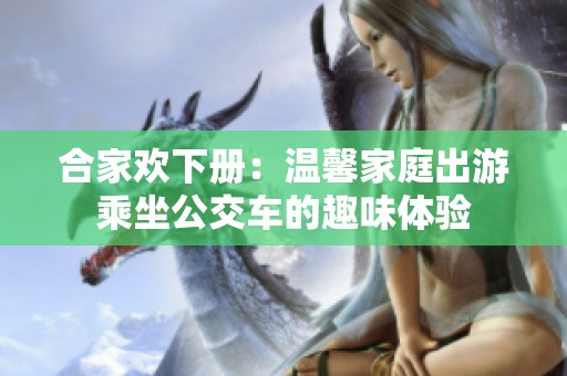 合家欢下册：温馨家庭出游乘坐公交车的趣味体验
