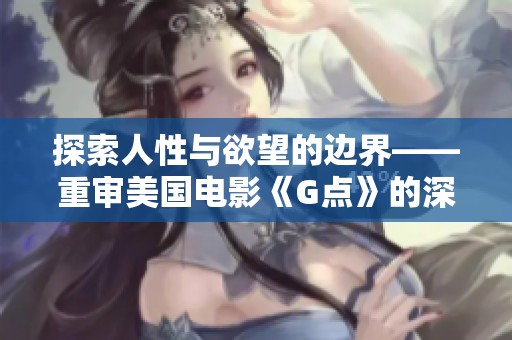 探索人性与欲望的边界——重审美国电影《G点》的深层意义
