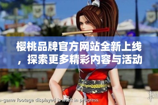 樱桃品牌官方网站全新上线，探索更多精彩内容与活动
