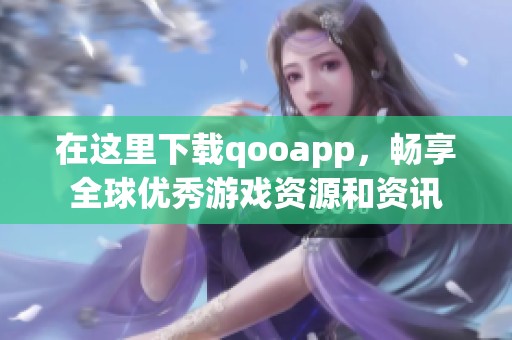 在这里下载qooapp，畅享全球优秀游戏资源和资讯