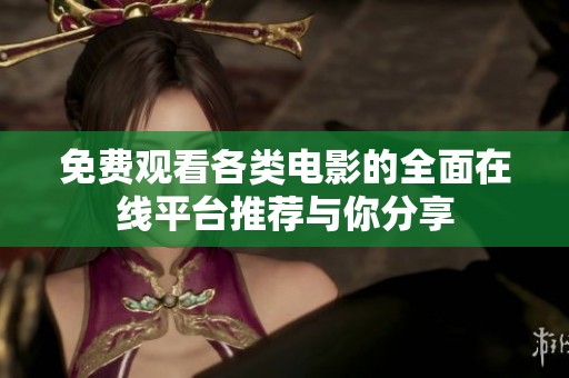 免费观看各类电影的全面在线平台推荐与你分享