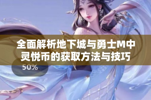 全面解析地下城与勇士M中灵悦币的获取方法与技巧