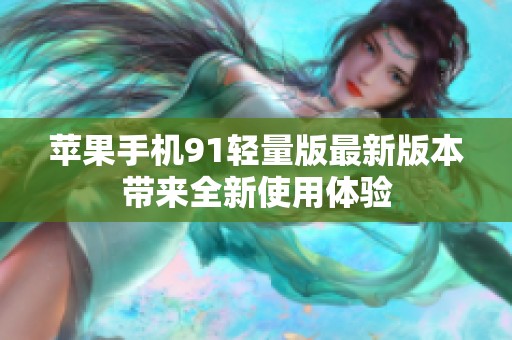 苹果手机91轻量版最新版本带来全新使用体验
