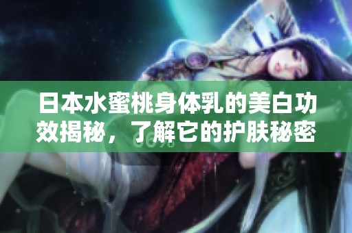 日本水蜜桃身体乳的美白功效揭秘，了解它的护肤秘密